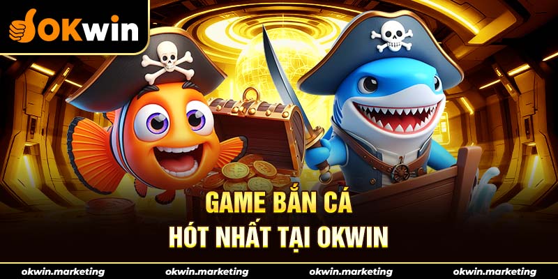 Tổng hợp trò chơi bắt cá có mặt tại okwin