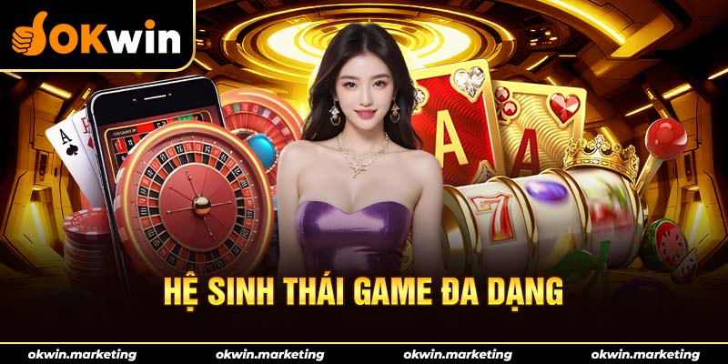 Hệ sinh thái tại kho game Okwin đa dạng