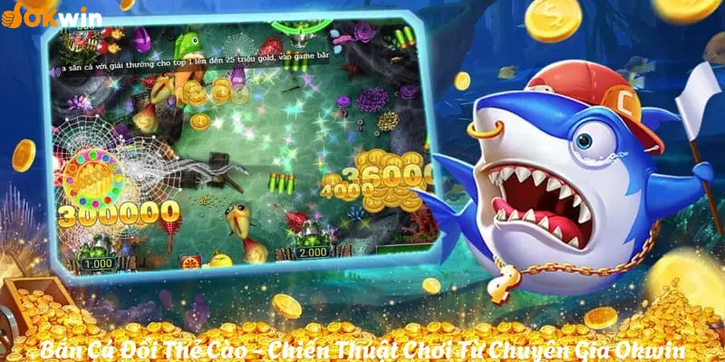 Bắn Cá Đổi Thẻ Cào - Chiến Thuật Chơi Từ Chuyên Gia Okwin