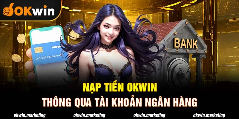 Nạp Tiền OKWIN thông Qua tài khoản Ngân Hàng