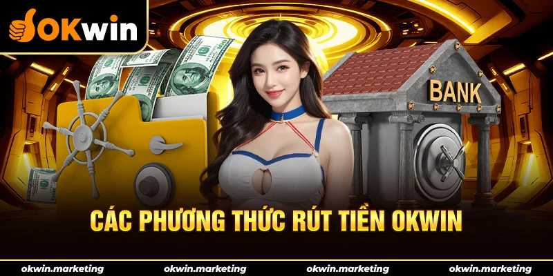 Các phương thức rút tiền Okwin