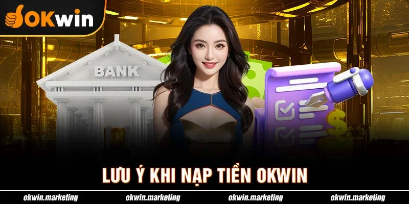 Một số lưu ý quan trọng khi nạp tiền okwin