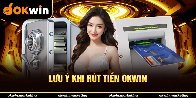 Lưu ý khi rút tiền Okwin