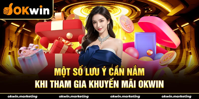 Một số lưu ý cần nắm khi tham gia khuyến mãi Okwin