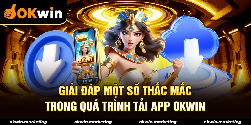Giải đáp một số thắc mắc trong quá trình tải app Okwin